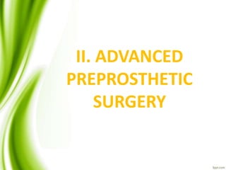 II. ADVANCED
PREPROSTHETIC
SURGERY
 