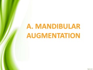 A. MANDIBULAR
AUGMENTATION
 