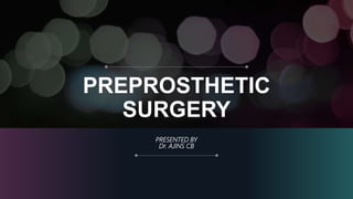 PREPROSTHETIC
SURGERY
PRESENTED BY
Dr. AJINS CB
 