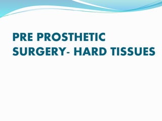 PRE PROSTHETIC
SURGERY- HARD TISSUES
 