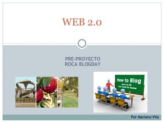 PRE-PROYECTO ROCA BLOGDAY WEB 2.0 Por Mariano Vila 