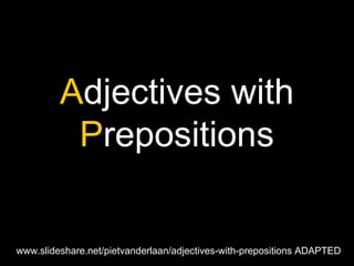 Adjectives with
          Prepositions

                                                                   1
www.slideshare.net/pietvanderlaan/adjectives-with-prepositions ADAPTED
 