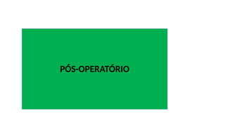 PÓS-OPERATÓRIO
 