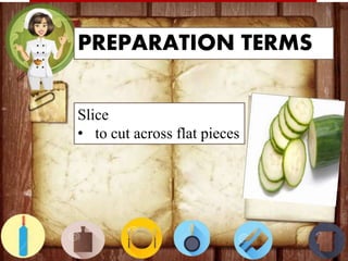PREPARATION TERMS
Slice
• to cut across flat pieces
 