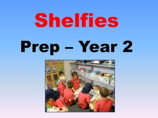 Shelfies
Prep – Year 2
 