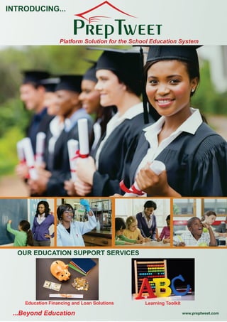 Platform Solution for the School Education System
INTRODUCING...
PrepTweet
OUR EDUCATION SUPPORT SERVICES
www.preptweet.com
Learning ToolkitEducation Financing and Loan Solutions
...Beyond Education
 