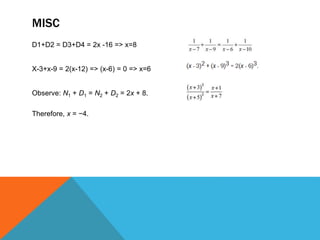 MISC
D1+D2 = D3+D4 = 2x -16 => x=8
X-3+x-9 = 2(x-12) => (x-6) = 0 => x=6
Observe: N1 + D1 = N2 + D2 = 2x + 8.
Therefore, x = −4.
 
