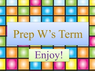 Prep W’s Term
    Enjoy!
 