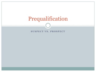 Suspect vs. Prospect Prequalification 