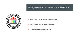 PRE-QUALIFICATION DES FOURNISSEURS
 IDENTIFICATION DES FOURNISSEURS
 FACTEURS LIÉS À L’ÉVALUATION
 CONDITION D’INELIGIBILITE
 