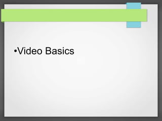 •Video Basics
 
