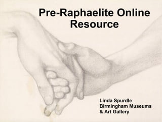 Pre-Raphaelite Online Resource Linda Spurdle Birmingham Museums & Art Gallery 