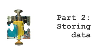 Part 2:
Storing
data
 