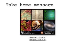 Take home message
www.data.cam.ac.uk
info@data.cam.ac.uk
 