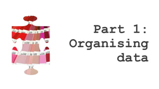 Part 1:
Organising
data
 