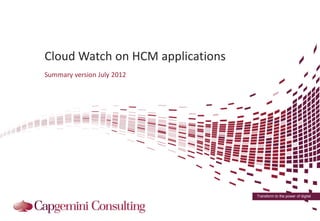 Cloud Watch on HCM applications
Summary version July 2012




                                  Transform to the power of digital
 
