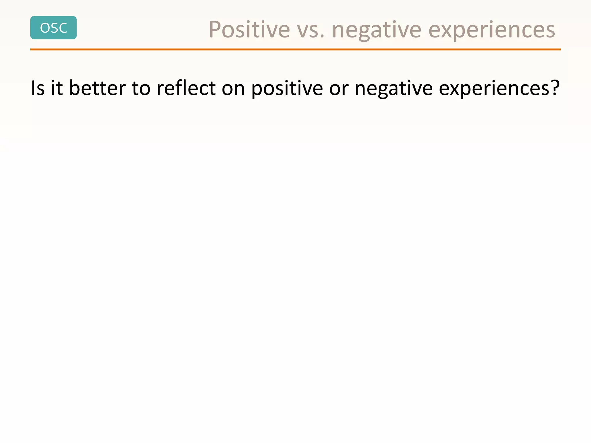 OSC Positive vs. negative experiences
Is it better to reflect on positive or negative experiences?
 