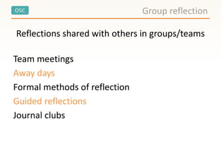 OSC Group reflection
Reflections shared with others in groups/teams
Team meetings
Away days
Formal methods of reflection
Guided reflections
Journal clubs
 