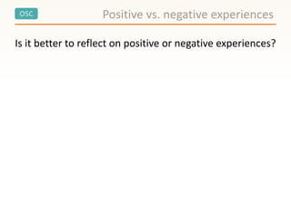 OSC Positive vs. negative experiences
Is it better to reflect on positive or negative experiences?
 