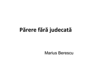 Părere fără judecată   Marius Berescu 