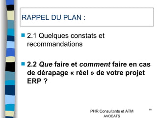 RAPPEL DU PLAN : 2.1 Quelques constats et recommandations 2.2  Que  faire et  comment  faire en cas de dérapage « réel » de votre projet ERP ? 