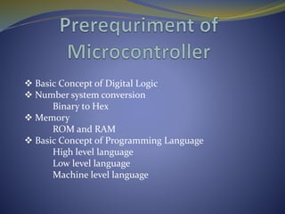  Basic Concept of Digital Logic
 Number system conversion
Binary to Hex
 Memory
ROM and RAM
 Basic Concept of Programming Language
High level language
Low level language
Machine level language
 