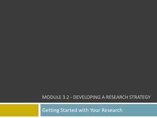 DEVELOPING A RESEARCH STRATEGY

Getting Started with PreResearch and Keywords
 