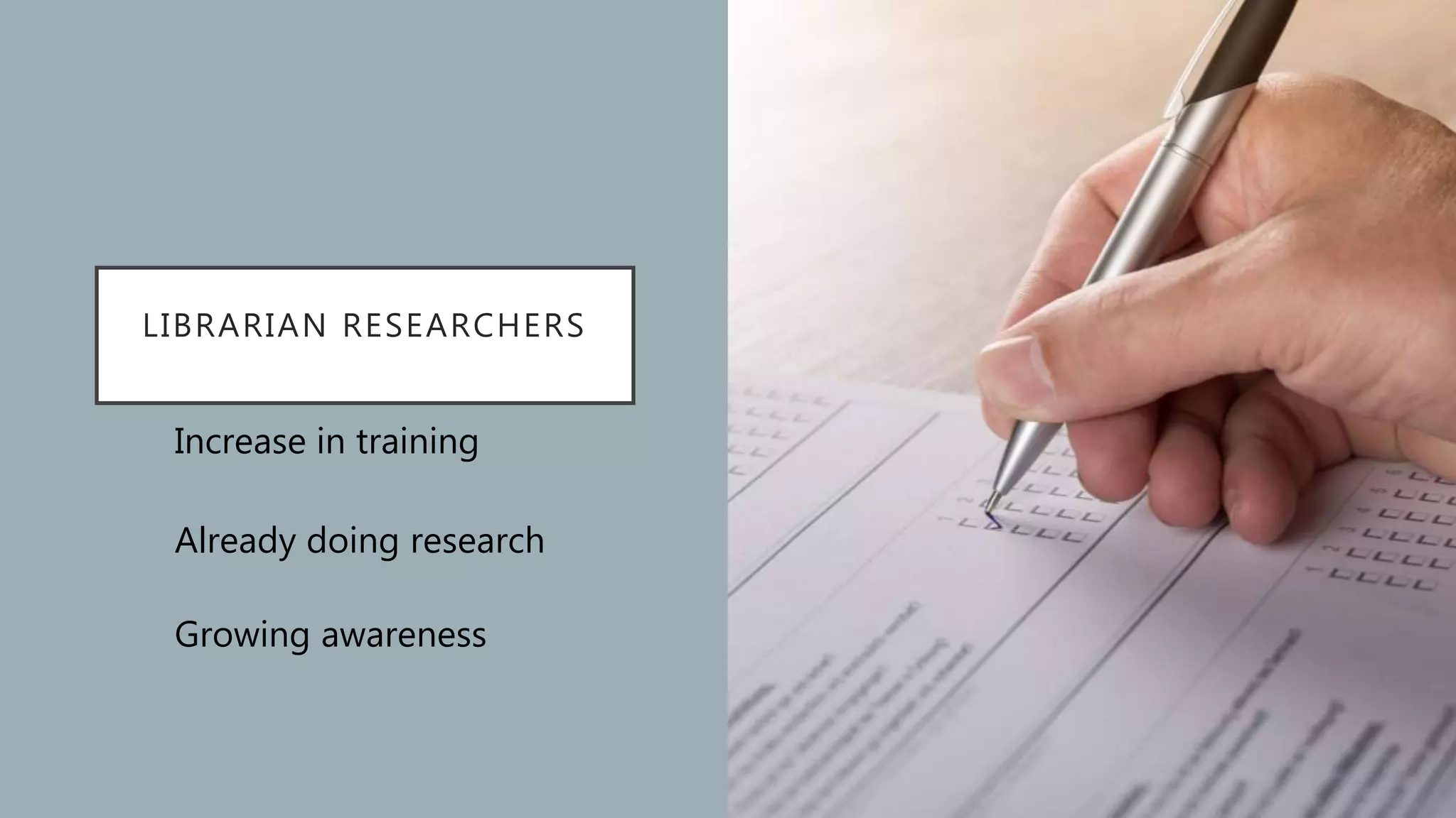 LIBRARIAN RESEARCHERS
Increase in training
Already doing research
Growing awareness
 