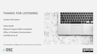 THANKS FOR LISTENING
Contact information:
Claire Sewell
Research Support Skills Coordinator
Office of Scholarly Communicat...