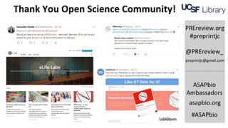 Thank You Open Science Community!
PREreview.org
#preprintjc
asapbio.org
ASAPbio
Ambassadors
preprintjc@gmail.com
#ASAPbio
@PREreview_
 