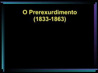 O Prerexurdimento (1833-1863) 