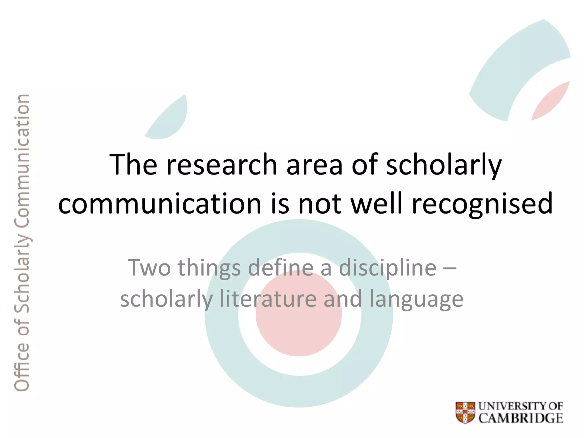 The research area of scholarly
communication is not well recognised
Two things define a discipline –
scholarly literature and language
 