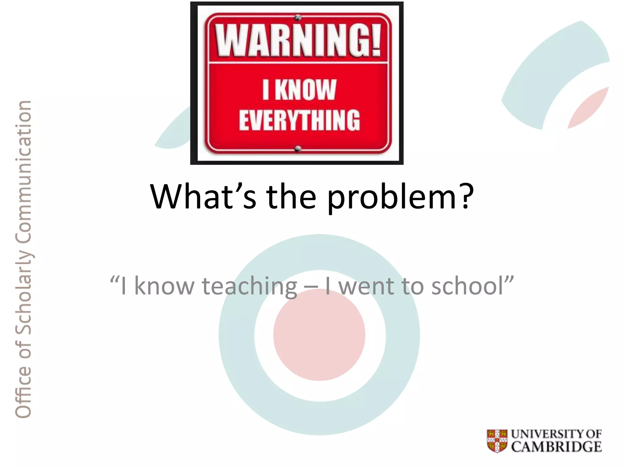 What’s the problem?
“I know teaching – I went to school”
 