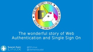 @SFLinux
@clementoudot
The wonderful story of Web
Authentication and Single Sign On
 