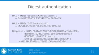 11
@SFLinux
@clementoudot
Digest authentication
HA1 = MD5( "coudot:EXAMPLE:secret" )
= 8d1a89700d53c9383402f0ac3b24eff9
HA...