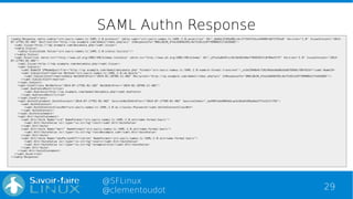 29
@SFLinux
@clementoudot
SAML Authn Response
<samlp:Response xmlns:samlp="urn:oasis:names:tc:SAML:2.0:protocol" xmlns:sam...