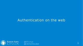 6
@SFLinux
@clementoudot
Authentication on the web
 