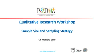 http://www.prernaindia.in/
Qualitative Research Workshop
Sample Size and Sampling Strategy
Dr. Manisha Gore
 