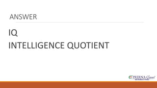 ANSWER 
IQ 
INTELLIGENCE QUOTIENT 
 
