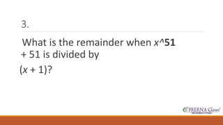 3. 
What is the remainder when x^51 
+ 51 is divided by 
(x + 1)? 
 