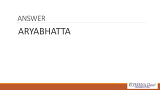 ANSWER 
ARYABHATTA 
 