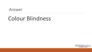 Answer 
Colour Blindness 
 