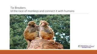 Tie Breakers 
Id the race of monkeys and connect it with humans 
 