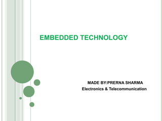 EMBEDDED TECHNOLOGY




           MADE BY:PRERNA SHARMA
         Electronics & Telecommunication
 