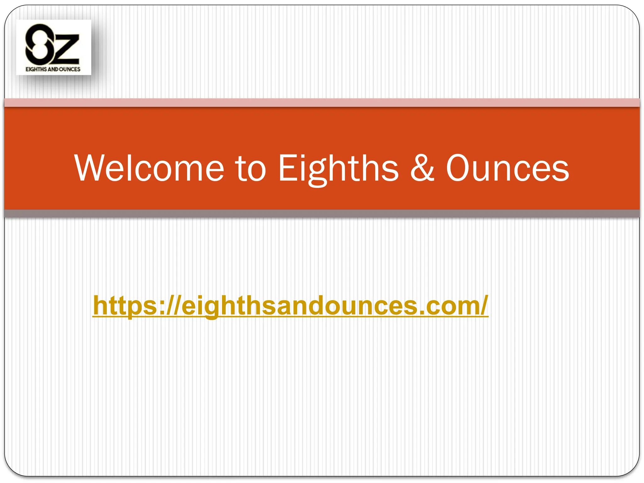 https://eighthsandounces.com/
Welcome to Eighths & Ounces
 