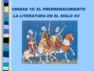 UNIDAD 10: EL PRERRENACIMIENTO LA LITERATURA EN EL SIGLO XV 