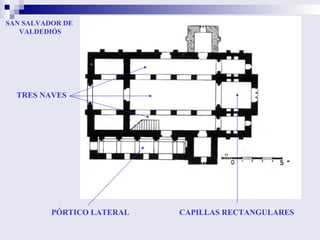 SAN SALVADOR DE  VALDEDIÓS TRES NAVES PÓRTICO LATERAL  CAPILLAS RECTANGULARES 