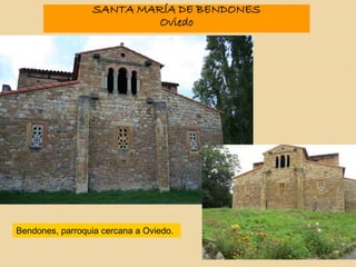 SANTA MARÍA DE BENDONES
Oviedo
Bendones, parroquia cercana a Oviedo.
 