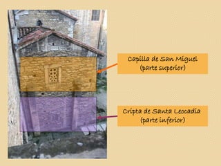 Capilla de San Miguel
(parte superior)
Cripta de Santa Leocadia
(parte inferior)
 