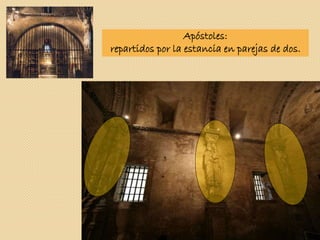 Apóstoles:
repartidos por la estancia en parejas de dos.
 